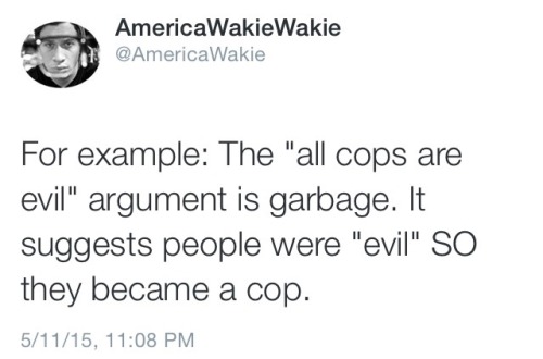 fullpraxisnow:(Follow AmericaWakieWakie)To be clear: There’s no such thing as a good cop. There is o