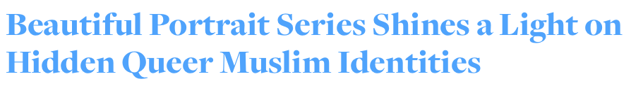 policymic:  Beautiful portraits showcase hidden queer Muslim identities  For years,