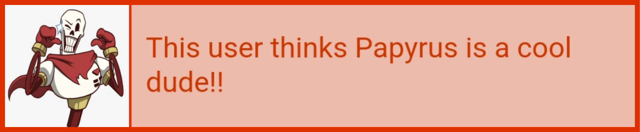 This user thinks Papyrus is a cool dude!!