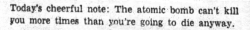 largishcat:  jumpingjacktrash:  yesterdaysprint: The Index-Journal,  Greenwood, South Carolina, August 6, 1952 every time millennials say they have the darkest sense of humor, the cold war generations have a little giggle   cool but this COULD LITERALLY