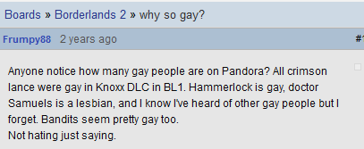 elfington: vintar:   trelyate:   I keep stumbling upon straight people being all confused about why Borderlands has more than one gay character and it’s probably my favorite shit right now   it’s beautiful   Oh my god, thanks for adding these.   Reblog