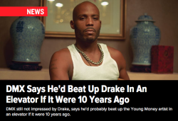 thegoddamazon:  hiphopfightsback:  “I wish it was like maybe seven or like 10 years ago where you know, I’d catch Drake in the elevator, and beat the shit out of him. Just to let ‘em know, it’s real son.”  LMFAO OMG  I love you, Dmx.