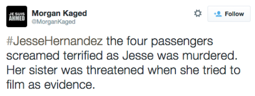 socialjusticekoolaid:  (1/27/15): The police have done it again. They have taken the life on another unarmed teenager, this time a 16-year old girl by the name of Jesse Hernandez. After shooting her multiple times, they dragged her lifeless body out