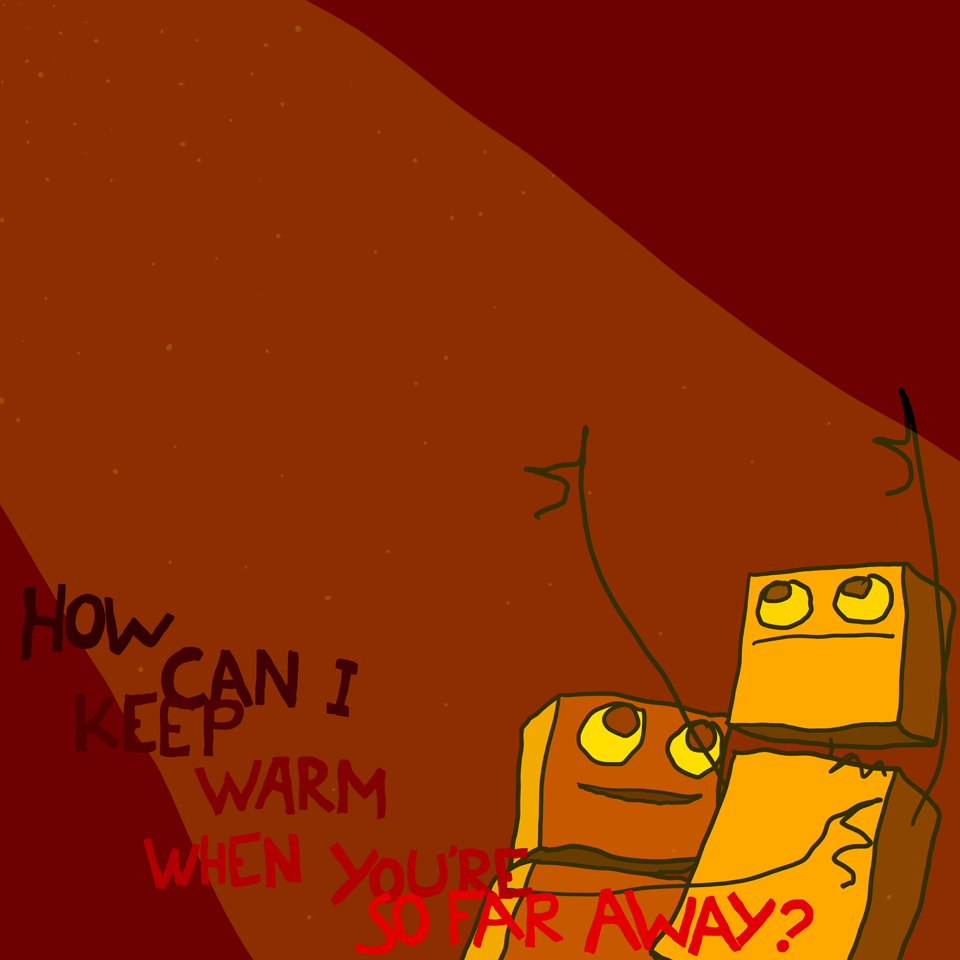 Explodingdog How Can I Keep Warm When You re So Far Away New Drawings Explodingdog How Can I Keep Warm When You re So Far Away New Drawings