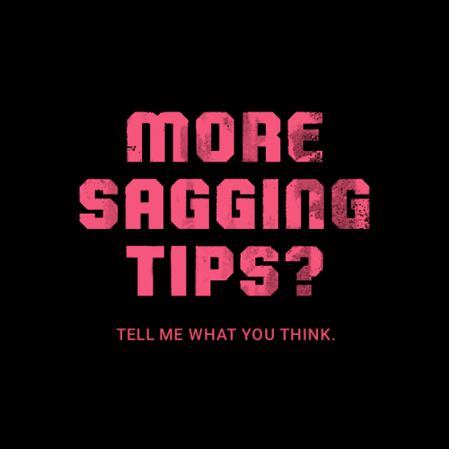 More Sagging Tips?Yo, I&rsquo;ve collected over 70 sagging tips and want to continue with many m