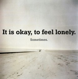 To be lonely is the hardest feeling ever