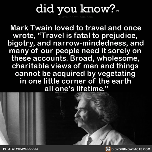 did-you-know:  Mark Twain loved to travel and once wrote, “Travel is fatal to