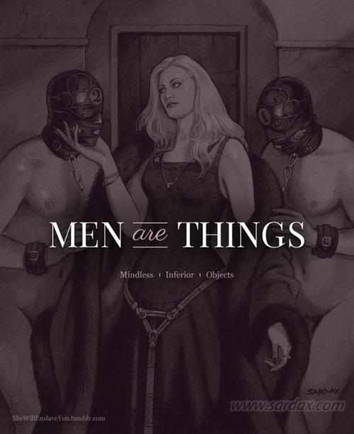 shewillenslaveyou: It’s a Woman’s world.  You exist in it for Her pleasure.&nb