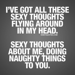 kinkyquotes:  I’ve got all these sexy thoughts
