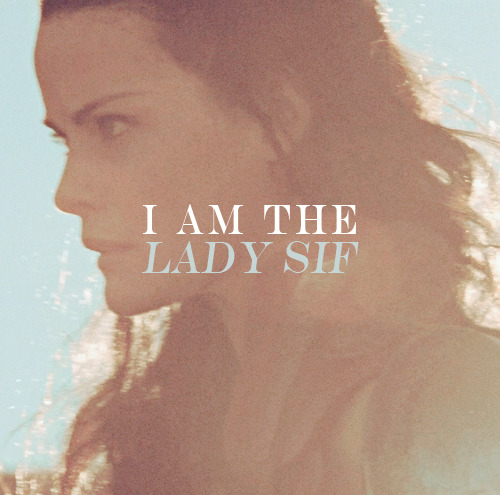 mockingbbird:I am the Lady Sif. Born a goddess and forged a warrior.I have been baptized in the tear