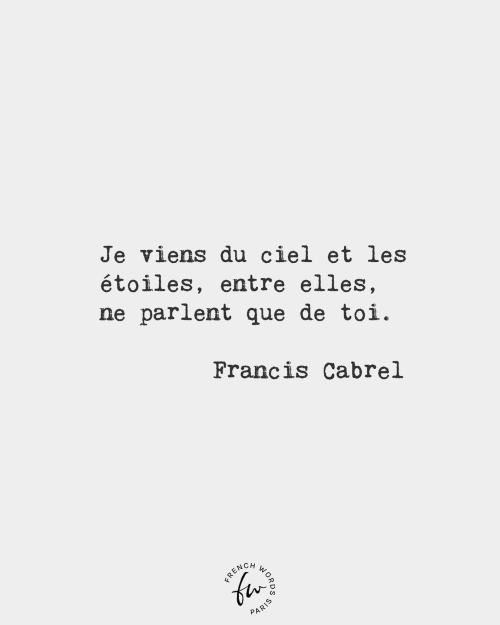 I come from the sky and between them, the stars speak only of you. • Francis Cabrel, French singer (