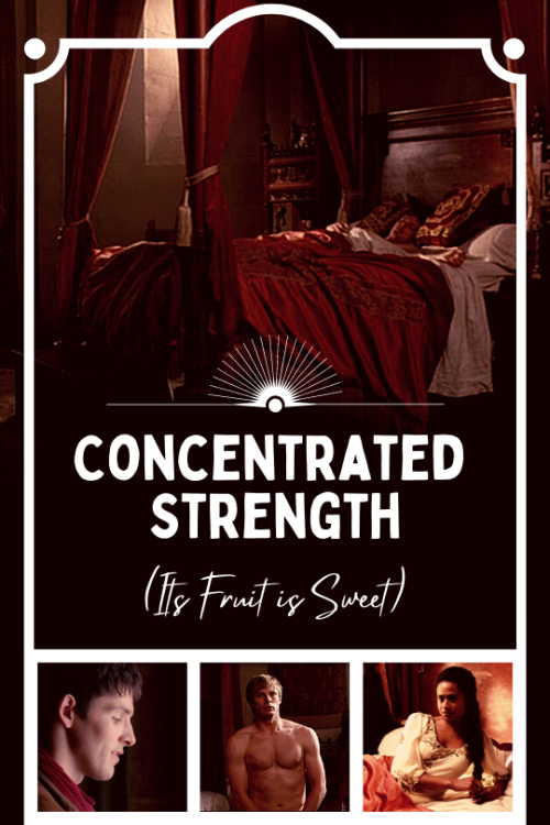 unmarkedinlife:Concentrated Strength (Its Fruit is Sweet)Pairings: Merlin/Arthur, Merlin/Gwen, Arthu