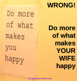 Do more of what makes YOUR WIFE happyCaption