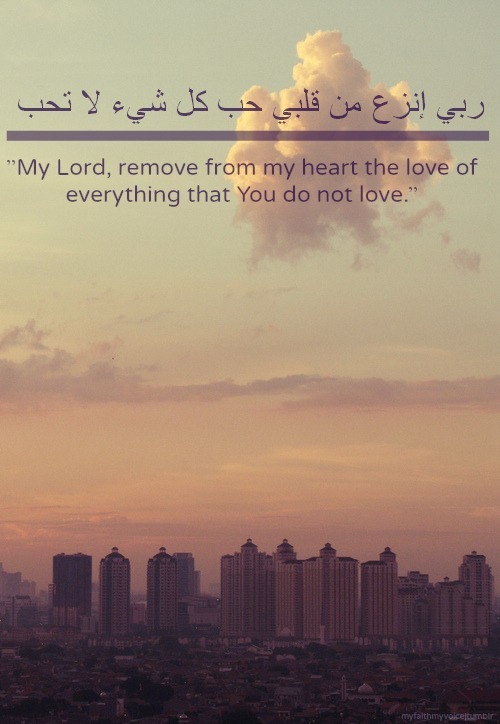 My Lord“ ربي إنزع عن قلبي حب كل شيء لا تحب
My Lord, remove from my heart the love of everything that You do not love.
”
www.IslamicArtDB.com » Dua » Dua for Protection from Desires and Temptations
Originally found on: mzzna