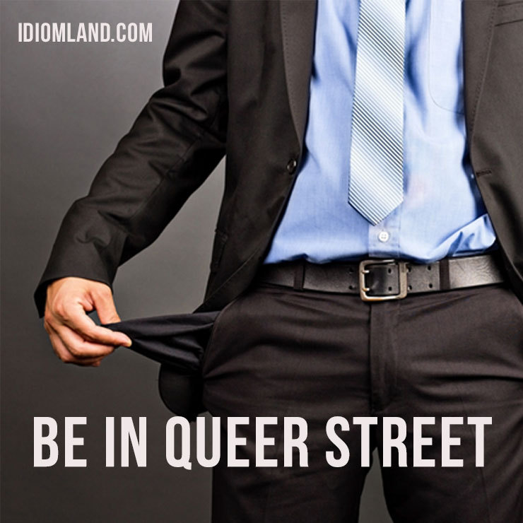 Idiom Land — Hi guys! Our idiom of the day is “Be in Queer...