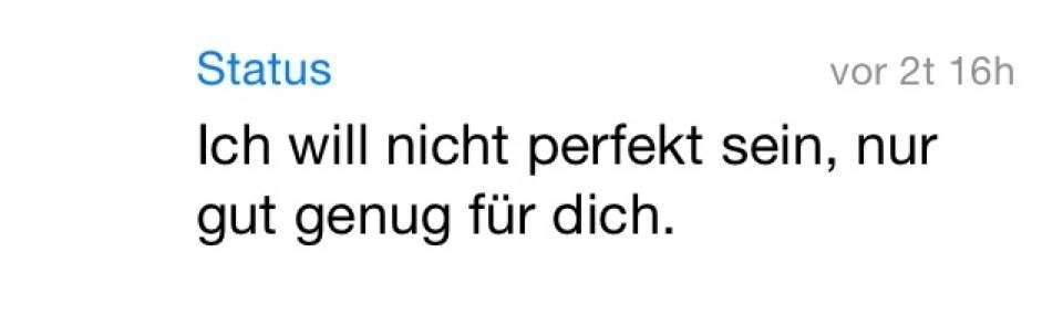 the-pain-goes-much-deeper:  whatsapp-status: Ich will nicht perfekt sein, nur gut