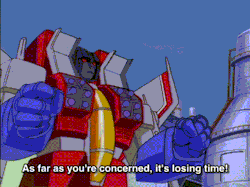 aeonmagnus:Starscream: Correction, Autobot. As far as you’re concerned, it’s losing time!
