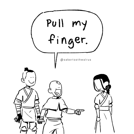 sabertoothwalrus:sabertoothwalrus:you CAN 👏 NOT 👏 tell me Aang wouldn’t love fart jokes. Boy is an AIR bender from Prankster Island. He’s airbending his farts at people. He asks Sokka to pull his finger and launches himself 50 feet in the air.