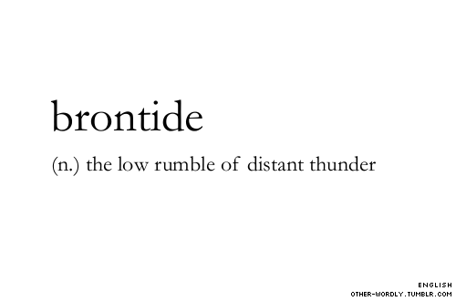 other-wordly:  pronunciation | ‘bron-tId (brawn-TIDE) 