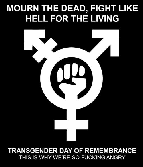thesociologicalcinema:Mourn the Dead, Fight Like Hell for the Living. Transgender Day of Remembrance