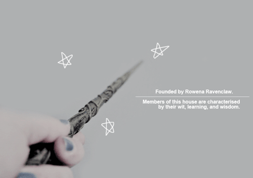 leukskywalker:   Hogwarts Houses : Ravenclaw  Or yet in wise old Ravenclaw, if you’ve a ready mind, 