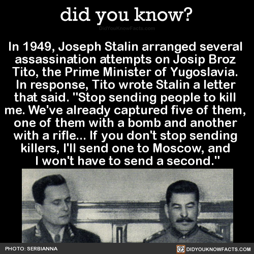 kasaron:did-you-kno:In 1949, Joseph Stalin arranged several assassination attempts on Josip Broz Tit
