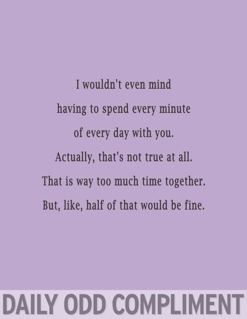 dailyoddcompliment:  “Every Minute”