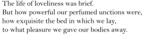 finelythreadedsky:Sappho, Lobel-Page 94, 6th century BCE, tr. Anne CarsonC. P. Cavafy, In Evening (&