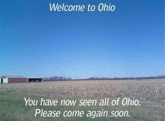 naturalcomedian:  haaaaaaaaave-you-met-ted:  cultofthepigeon:  mariofartwii:  I will never get over the hate that surrounds Ohio.  FUKING MOST BEAUTIFUL POST IVE EVER SEEN DEAR FUCKING CHRIST BLESS    WE’RE LITERALLY NOTHING BUT BORING CORN FIELDS 