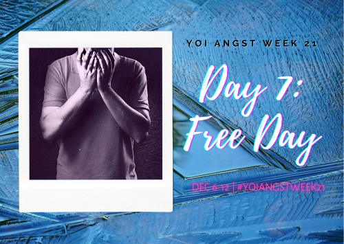  It’s the final day of YOI Angst Week 21! Can you believe it? The week went so fast… Th