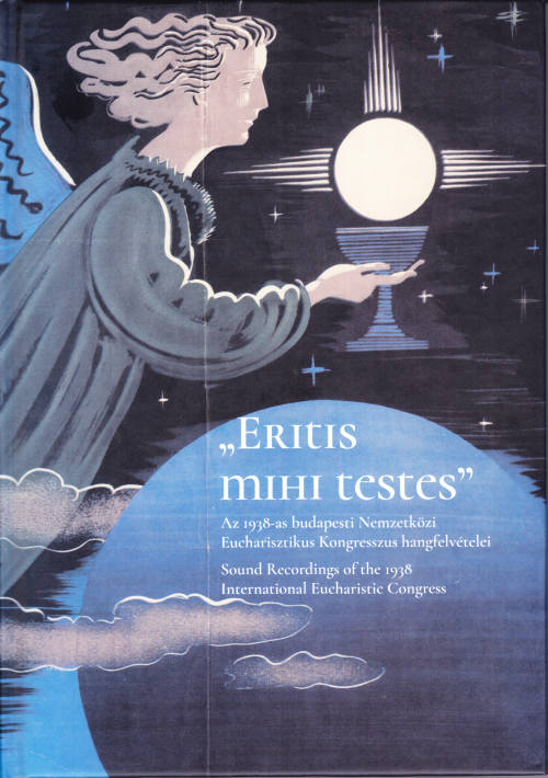 Új kiadványunk: „Eritis mihi testes” Az 1938-as budapesti Nemzetközi Eucharisztikus Kongresszus hang