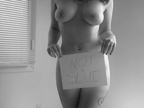 ventureneverlost:  A couple of things I thought I’d put out there: I am not a slut. A person b