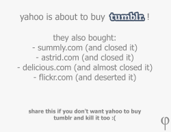 woot100:  your-tenth-doctor:  the-quiet-place-project:  share this to save tumblr :(  //OVER MY DEAD BODY, YAHOO.  i loOKED IT UP AND IT’S NOT FAKE WHY CANT YAHOO JUST REALIZE IT’S DEAD ALREADY IT’S LIKE A ZOMBIE IN DENIAL 
