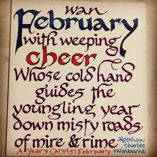 damevegas:02/01/14 Algernon Charles Swinburne ‘A Year’s Carols: February’ #art #calligraphy