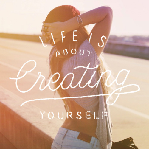 “Life is about creating yourself” ————————————- Lettering by James Lafuente Photo by Kel