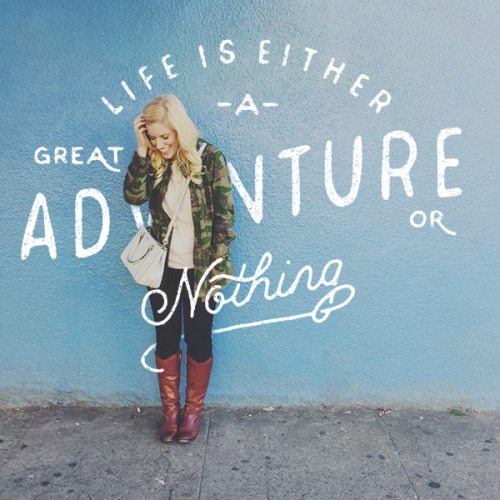 &ldquo;Life is either a great adventure or nothing&rdquo; &mdash;&mdash;&mdash;&
