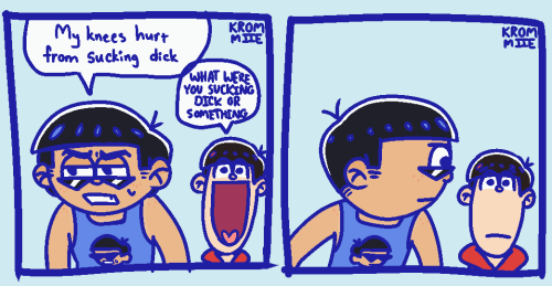 Digital 2 panel comic of Karamatsu and Osomatsu Matsuno from Osomatsu-san. The comic is a redraw of an already existing comic by heyniceworkasshole on tumblr. The first panel has Karamatsu and Osomatsu in it, both of them speaking at the same time. Karamatsu is midly annoyed looking saying "My knees hurt from sucking dick" while Osomatsu very loudly saying "WHAT WERE YOU SUCKING DICK OR SOMETHING". The second panel, Karamatsu is turned to the side to look back at Osomatsu, both of them having the same blank look on their faces.