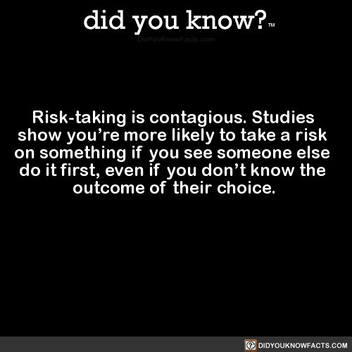 thexploress:did-you-know:  Risk-taking is