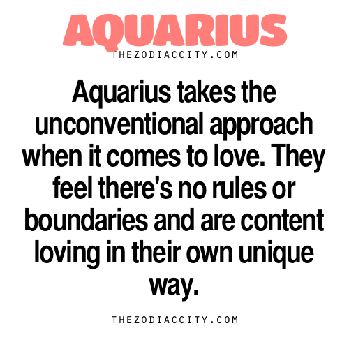 zodiaccity:  Zodiac Aquarius Facts — Aquarius takes the unconventional approach when it comes to love. They feel there’s no boundaries and are content loving in their own unique way. 