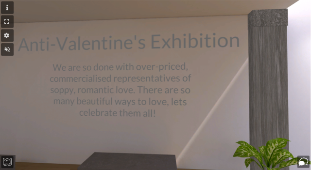 Screenshot of a virtual gallery interior. On a white wall there is grey text which reads: "Anti-Valentine's exhibition" and below in smaller text is the description: "We are so done with over-priced commercialised representations of soppy, romantic love. There are so many beautiful ways to love, lets celebrate them all!"