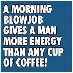 goodgirlssir:  rebelchic85:  Good to know. Especially for the mornings when you forget your coffee.  Mmmmm blowjob and coffee