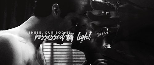 antthonystark:“Tell me how all this, and love too, will ruin us.These, our bodies, possessed by ligh