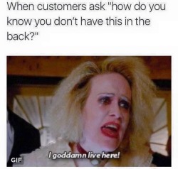 red-faced-wolf:  therevenantrising:  Retail in a nutshell.  I’m about to start in retail 😂