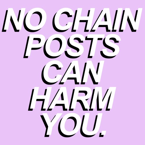 tylervessel:  for anyone who needs it. if you see this, no chain posts apply to you ever again. chain posts can’t harm you 