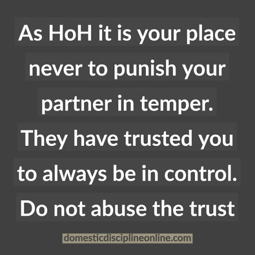 his-4-life: domesticdisciplineonline: As HoH it is your place never to punish your partner in temper