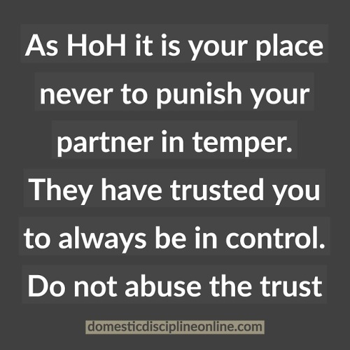 his-4-life: domesticdisciplineonline: As HoH it is your place never to punish your partner in temper