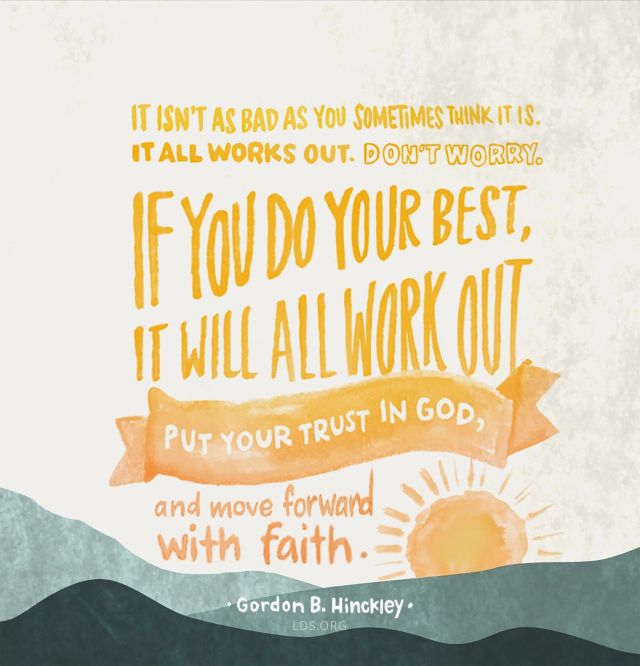 drawing of a sun with the following text: “It isn’t as bad as you sometimes think it is. It all works out. Don’t worry. … If you do your best, it will all work out. Put your trust in God, and move forward with faith.”—President Gordon B. Hinckley