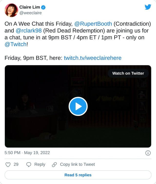 On A Wee Chat this Friday, @RupertBooth (Contradiction) and @rclark98 (Red Dead Redemption) are joining us for a chat, tune in at 9pm BST / 4pm ET / 1pm PT - only on @Twitch! Friday, 9pm BST, here: https://t.co/IlNtyJ9Cf0 pic.twitter.com/rPQH9uPDj6 — Claire Lim (@weeclaire) May 19, 2022