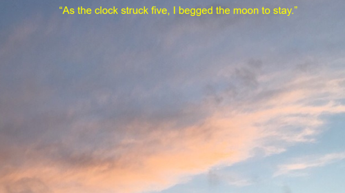 “As the clock struck five, I begged the moon to stay.” - my journal entries, the Paris t