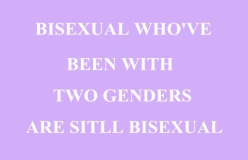 Bisexuals who have been with two genders are still bi.Bisexuals who have been with no genders are st